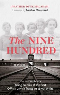 Cover image for The Nine Hundred: The Extraordinary Young Women of the First Official Jewish Transport to Auschwitz