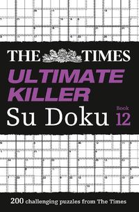 Cover image for The Times Ultimate Killer Su Doku Book 12: 200 of the Deadliest Su Doku Puzzles