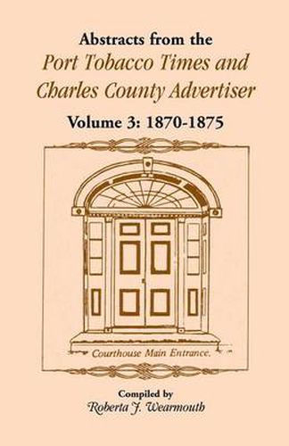 Cover image for Abstracts from the Port Tobacco Times and Charles County Advertiser: Volume 3, 1870-1875