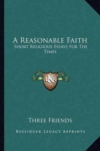 Cover image for A Reasonable Faith: Short Religious Essays for the Times