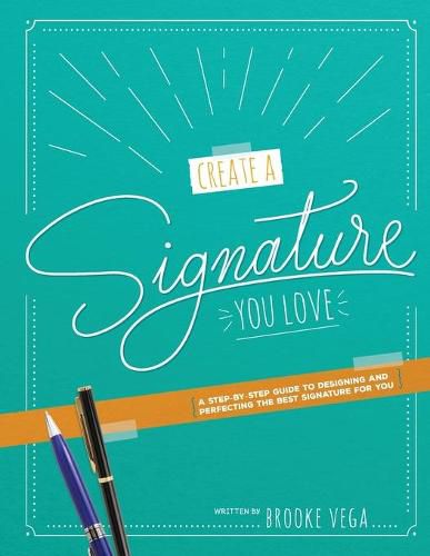 Cover image for Create A Signature You Love: A Step-by-step Guide to Designing and Perfecting the Best Signature for You