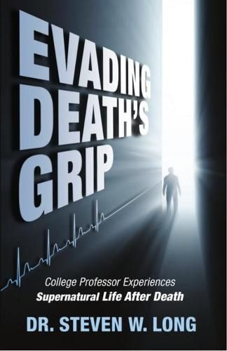 Cover image for Evading Death's Grip: College Professor Experiences Supernatural Life After Death