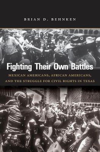 Cover image for Fighting Their Own Battles: Mexican Americans, African Americans, and the Struggle for Civil Rights in Texas