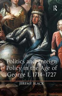 Cover image for Politics and Foreign Policy in the Age of George I, 1714-1727