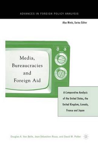 Cover image for Media, Bureaucracies, and Foreign Aid: A Comparative Analysis of the United States, the United Kingdom, Canada, France and Japan