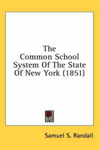 Cover image for The Common School System of the State of New York (1851)