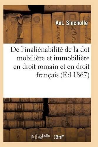 de l'Inalienabilite de la Dot Mobiliere Et Immobiliere En Droit Romain Et En Droit Francais