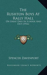 Cover image for The Rushton Boys at Rally Hall: Or Great Days in School and Out (1916)