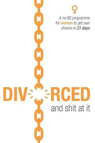 Cover image for Divorced and shit at it: A no BS programme for women to get over divorce in 21 days