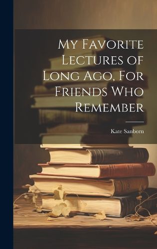 Cover image for My Favorite Lectures of Long Ago, For Friends Who Remember