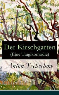 Cover image for Der Kirschgarten (Eine Tragikom die): Eine gesellschaftskritische Kom die in vier Akten