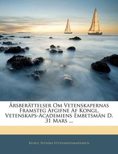 Cover image for Rsberttelser Om Vetenskapernas Framsteg Afgifne AF Kongl. Vetenskaps-Academiens Embetsmn D. 31 Mars ...