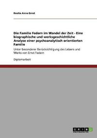 Cover image for Die Familie Federn im Wandel der Zeit - Eine biographische und werksgeschichtliche Analyse einer psychoanalytisch orientierten Familie: Unter besonderer Berucksichtigung des Lebens und Werks von Ernst Federn