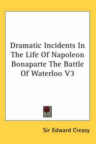 Cover image for Dramatic Incidents in the Life of Napoleon Bonaparte the Battle of Waterloo V3