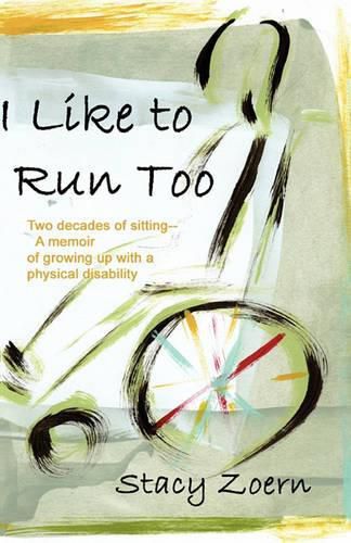 Cover image for I Like to Run Too: Two Decades of Sitting-A Memoir of Growing Up with a Physical Disability