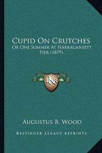 Cover image for Cupid on Crutches: Or One Summer at Narragansett Pier (1879)