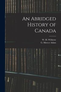 Cover image for An Abridged History of Canada [microform]