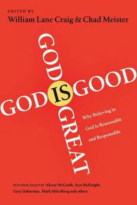 Cover image for God is Great, God is Good: Why Believing In God Is Reasonable And Responsible