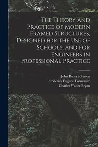 Cover image for The Theory and Practice of Modern Framed Structures, Designed for the Use of Schools, and for Engineers in Professional Practice