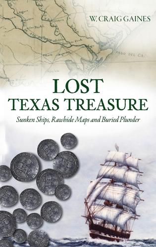 Cover image for Lost Texas Treasure: Sunken Ships, Rawhide Maps and Buried Plunder