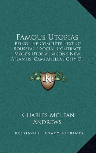 Cover image for Famous Utopias: Being the Complete Text of Rousseau's Social Contract, More's Utopia, Bacon's New Atlantis, Campanella's City of the Sun (1901)