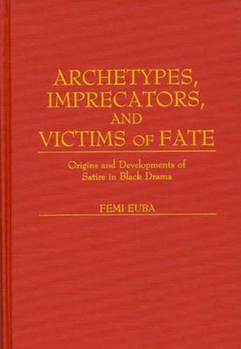 Cover image for Archetypes, Imprecators, and Victims of Fate: Origins and Developments of Satire in Black Drama