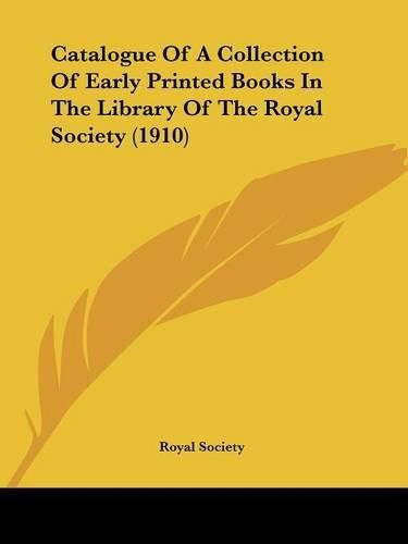 Cover image for Catalogue of a Collection of Early Printed Books in the Library of the Royal Society (1910)