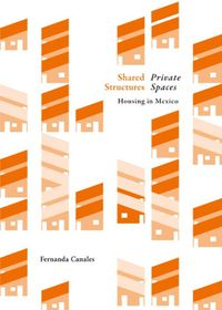 Cover image for Shared Structures. Private Spaces: Housing in Mexico