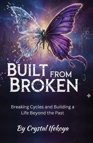 Cover image for Built From Broken - Breaking Cycles and Building a Life Beyond the Past