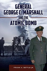 Cover image for General George C. Marshall and the Atomic Bomb