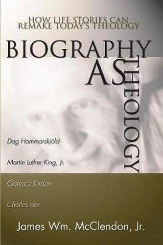 Biography as Theology: How Life Stories Can Remake Today's Theology