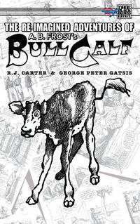 Cover image for The Re-Imagined Adventures of A.B. Frost's Bull Calf