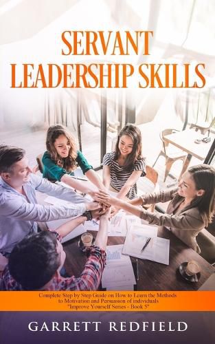 Cover image for Servant Leadership Skills: Complete Step by Step Guide on How to Learn the Methods to Motivation and Persuasion of individuals