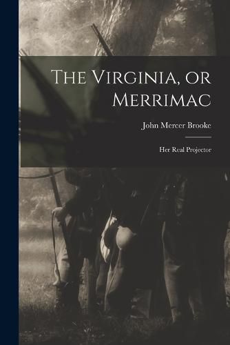 Cover image for The Virginia, or Merrimac; her Real Projector