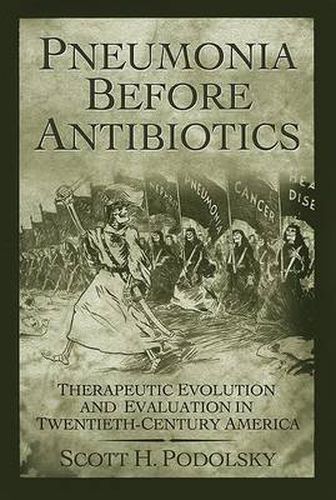 Cover image for Pneumonia Before Antibiotics: Therapeutic Evolution and Evaluation in Twentieth-century America