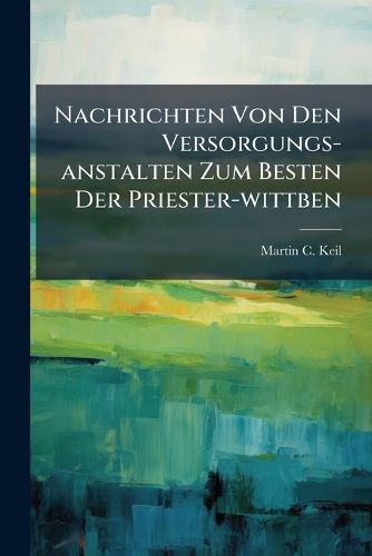 Cover image for Nachrichten Von Den Versorgungs-anstalten Zum Besten Der Priester-wittben