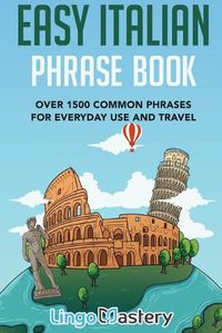 Cover image for Easy Italian Phrase Book: Over 1500 Common Phrases For Everyday Use And Travel