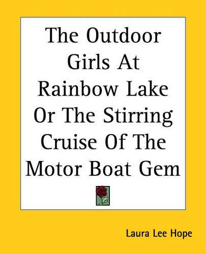 Cover image for The Outdoor Girls At Rainbow Lake Or The Stirring Cruise Of The Motor Boat Gem