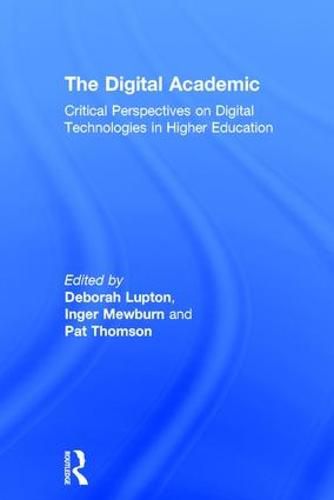 The Digital Academic: Critical Perspectives on Digital Technologies in Higher Education