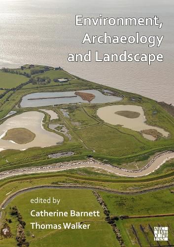 Environment, Archaeology and Landscape: Papers in honour of Professor Martin Bell