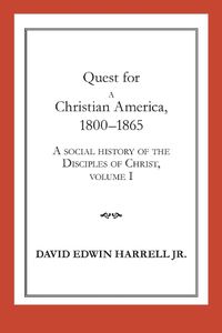 Cover image for A Social History of the Disciples of Christ Vol 1; Quest for a Christian America, 1800-1865