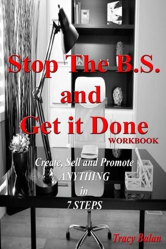 Cover image for Stop The B.S. and Get it Done Workbook: Create, Sell, and Promote Anything in 7 Steps