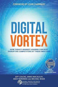 Cover image for Digital Vortex: How Today's Market Leaders Can Beat Disruptive Competitors at Their Own Game