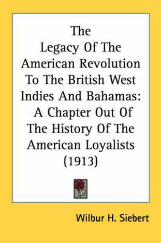 The Legacy of the American Revolution to the British West Indies and Bahamas: A Chapter Out of the History of the American Loyalists (1913)