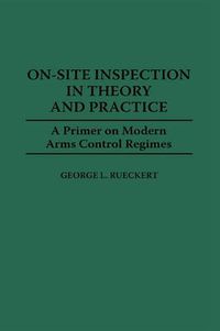 Cover image for On-Site Inspection in Theory and Practice: A Primer on Modern Arms Control Regimes