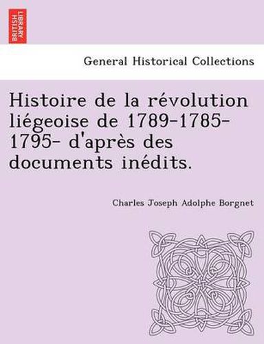 Cover image for Histoire de La Re Volution Lie Geoise de 1789-1785-1795- D'Apre S Des Documents Ine Dits.