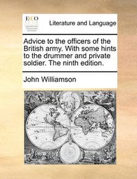 Cover image for Advice to the Officers of the British Army. with Some Hints to the Drummer and Private Soldier. the Ninth Edition.