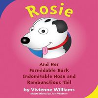 Cover image for Rosie and Her Formidable Bark, Indomitable Nose and Rambunctious Tail!