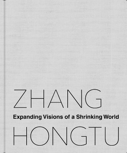 Cover image for Zhang Hongtu: Expanding Visions of a Shrinking World
