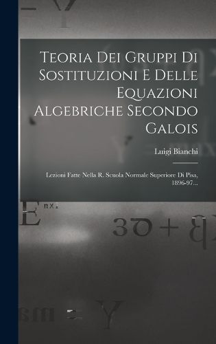 Cover image for Teoria Dei Gruppi Di Sostituzioni E Delle Equazioni Algebriche Secondo Galois